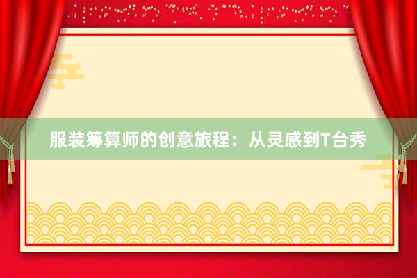 服装筹算师的创意旅程：从灵感到T台秀